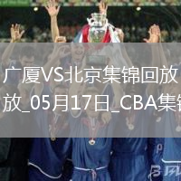 05月17日CBA總決賽G5 廣廈 - 北京 精彩鏡頭